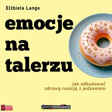 Emocje na talerzu. Jak odbudować zdrową relację z jedzeniem audiobook, Elżbieta Lange