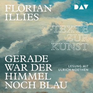 Gerade war der Himmel noch blau. Texte zur Kunst, Florian Illies