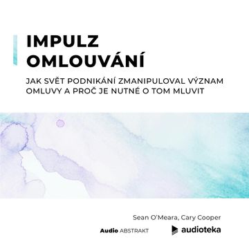 Impulz omlouvání.Jak svět podnikání zmanipuloval význam omluvy a proč je nutné o tom mluvit audiobook, Cary Cooper, Sean O'Meara