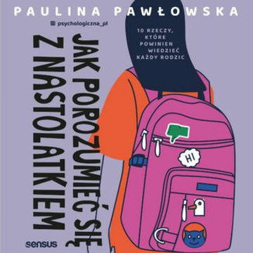 Jak porozumieć się z nastolatkiem. 10 rzeczy, które powinien wiedzieć każdy rodzic audiobook, Paulina Pawłowska
