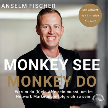 Monkey see - Monkey do - Warum du (k)ein Affe sein musst, um im Network Marketing erfolgreich zu sein (Ungekürzt) audiobook, Anselm Fischer