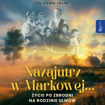 Nazajutrz w Markowej. Życie po zbrodni na rodzinie Ulmów audiobook, ks. Paweł Tołpa
