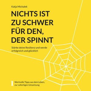 Nichts ist zu schwer für den, der spinnt - Stärke deine Resilienz und werde erfolgreich und glücklich (ungekürzt), Katja Michalek