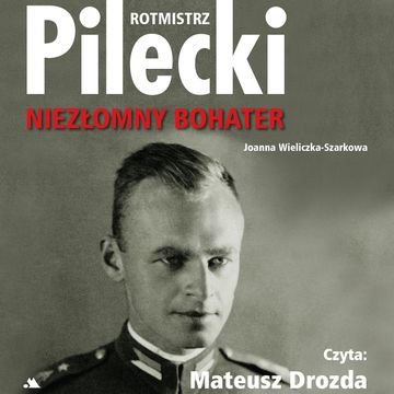 Rotmistrz Pilecki. Niezłomny bohater audiobook, Joanna Wieliczka-Szarkowa