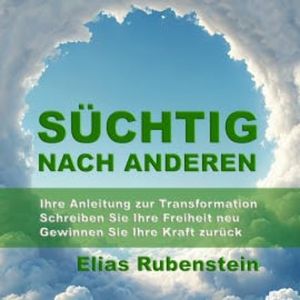 Süchtig nach anderen: Ihre Anleitung zur Transformation, Elias Rubenstein