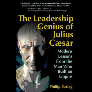 The Leadership Genius of Julius Caesar - Modern Lessons from the Man Who Built an Empire (Unabridged), Phillip Barlag