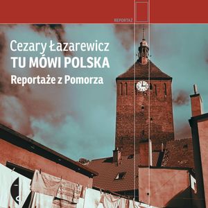 Tu mówi Polska. Reportaże z Pomorza, Cezary Łazarewicz