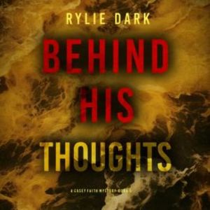 Behind His Thoughts (A Casey Faith Suspense Thriller—Book 5), Rylie Dark