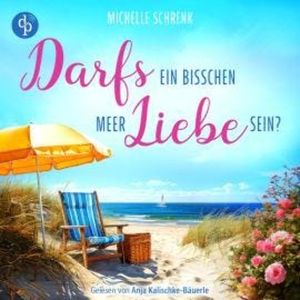 Darfs ein bisschen Meer Liebe sein? | Ein Ostsee Romance Hörbuch (Ungekürzt), Michelle Schrenk