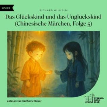 Das Glückskind und das Unglückskind (Chinesische Märchen, Folge 5) audiobook, Richard Wilhelm