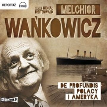 De profundis. Polacy i Ameryka audiobook, Melchior Wańkowicz