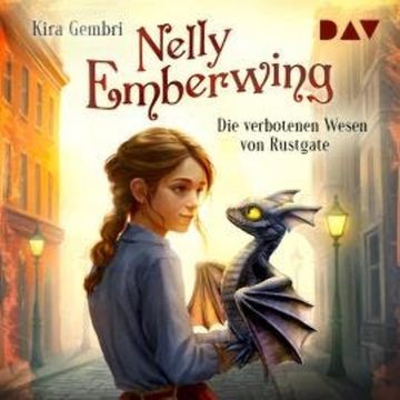 Die verbotenen Wesen von Rustgate - Nelly Emberwing, Band 1 (Ungekürzt) audiobook, Kira Gembri