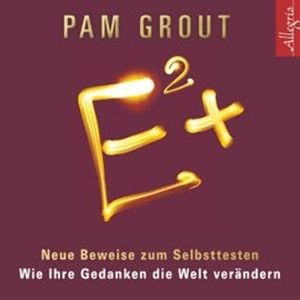 E² + Neue Beweise zum Selbsttesten - Wie Ihre Gedanken die Welt verändern, Pam Grout