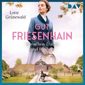 Gut Friesenhain. Zwischen Traum und Freiheit - Münsterland-Saga, Band 1 (Ungekürzt), Lotte Grünewald