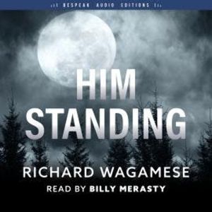 Him Standing (Unabridged), Richard Wagamese