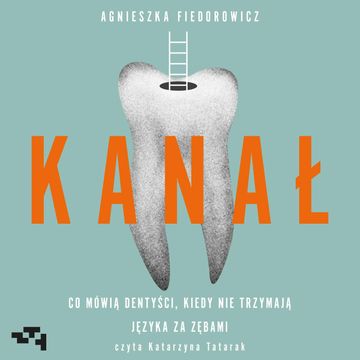 Kanał. Co mówią dentyści, kiedy nie trzymają języka za zębami audiobook, Agnieszka Fiedorowicz