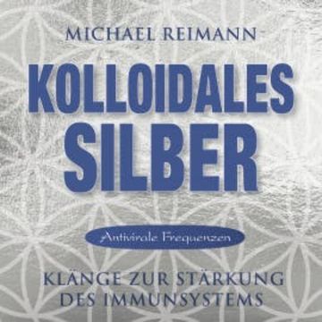 KOLLOIDALES SILBER [Antiviral] audiobook, Michael Reimann
