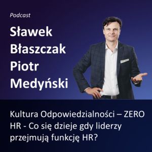 Kultura Odpowiedzialności - epizod 3 Piotr Medyński – ZERO HR - Co się dzieje gdy liderzy przejmują funkcję HR?, Sławek Błaszczak