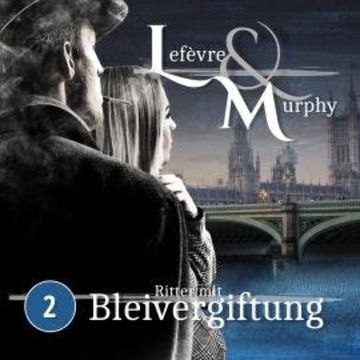 Lefèvre & Murphy, Folge 2: Ritter mit Bleivergiftung audiobook, Marcus Meisenberg