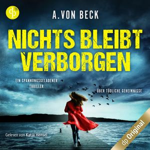 Nichts bleibt verborgen - Ein spannungsgeladener Thriller über tödliche Geheimnisse (Ungekürzt), A. von Beck