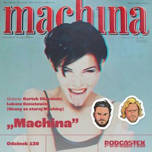 ODCINEK 120: "Machina" (goście: Bartek Chaciński i Łukasz Konatowicz), Podcastex