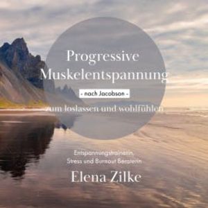 Progressive Muskelentspannung nach Jacobson zum loslassen und wohlfühlen, Elena Zilke