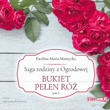 Saga rodziny z Ogrodowej. Tom 3. Bukiet pełen róż audiobook, Ewelina Maria Mantycka