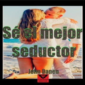 Sé el Mejor Seductor audiobook, John Danen