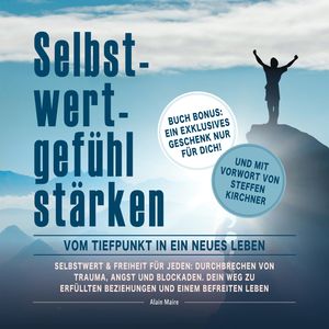 Selbstwert & Freiheit für jeden: Durchbrechen von Trauma, Angst und Blockaden. Dein Weg zu erfüllten Beziehungen und einem befre, Alain Maire