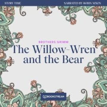 The Willow-Wren and the Bear - Story Time, Episode 60 (Unabridged) audiobook, Brothers Grimm