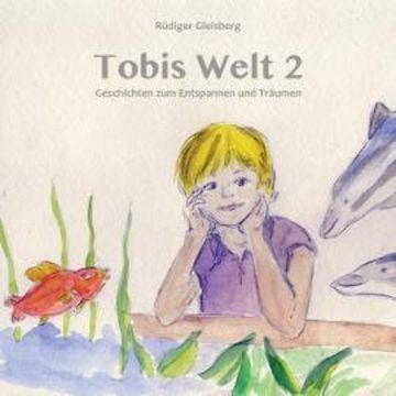 Tobis Welt II - Geschichten zum Entspannen & Träumen (Ungekürzt) audiobook, Rüdiger Gleisberg