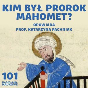 #101 Islam i dżihad – czy są nierozłączne? O początkach działalności Mahometa | prof. Katarzyna Pachniak, Karolina Głowacka
