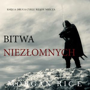 Bitwa Niezłomnych (Księga 2 Cyklu Rządy Miecza), Morgan Rice