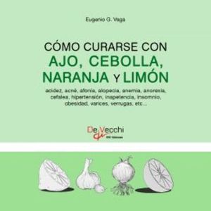 Cómo curarse con ajo, cebolla, naranja y limón, Eugenio G. Vaga