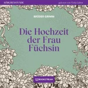 Die Hochzeit der Frau Füchsin - Märchenstunde, Folge 128 (Ungekürzt), Brüder Grimm