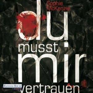 Du musst mir vertrauen, Sophie McKenzie