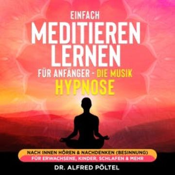 Einfach meditieren lernen für Anfänger - die Musik Hypnose audiobook, Dr. Alfred Pöltel