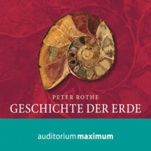 Geschichte der Erde (Ungekürzt), Peter Rothe