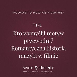 Kto wymyślił motyw przewodni? Romantyczna historia muzyki w filmie - SATC #151, Magda Miśka-Jackowska