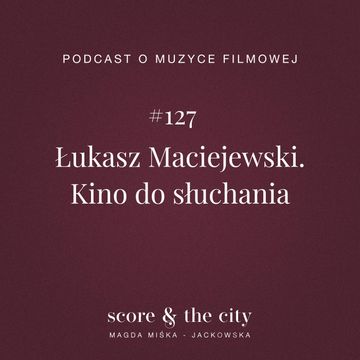 Łukasz Maciejewski. Kino do słuchania - SATC #127 audiobook, Magda Miśka-Jackowska