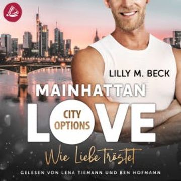 MAINHATTAN LOVE – Wie Liebe tröstet (Die City Options Reihe) audiobook, Lilly M. Beck