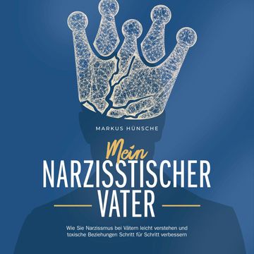 Mein narzisstischer Vater: Wie Sie Narzissmus bei Vätern leicht verstehen und toxische Beziehungen Schritt für Schritt verbesser audiobook, Markus Hünsche