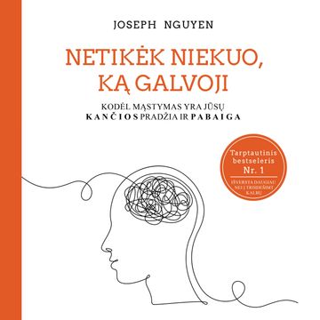 NETIKĖK NIEKUO, KĄ GALVOJI. Kodėl mąstymas yra jūsų kančios pradžia ir pabaiga audiobook, Joseph Nguyen