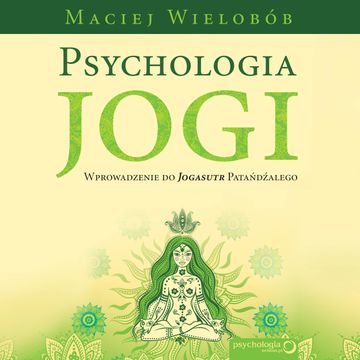 Psychologia jogi. Wprowadzenie do Jogasutr Patańdźalego, Maciej Wielobób