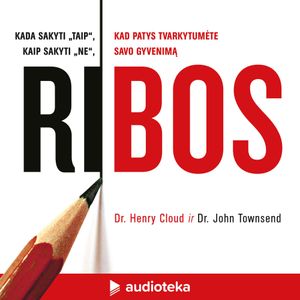 RIBOS. Kada sakyti „taip“, kaip sakyti „ne“, kad patys tvarkytumėte savo gyvenimą, Dr. Henry Cloud, Dr. John Townsend