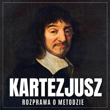 Rozprawa o metodzie. Sztuka dobrego powodowania swoim rozumem i szukania prawdy w naukach audiobook, Kartezjusz