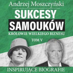 Sukcesy samouków - Królowie wielkiego biznesu. Tom 5, Andrzej Moszczyński