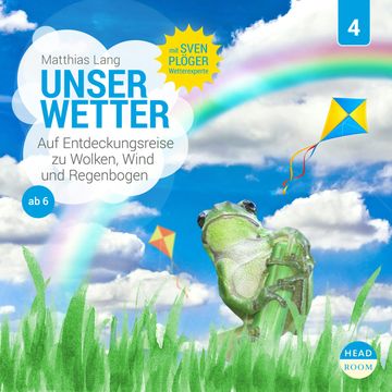Unsere Welt, Folge 4: Unser Wetter - Auf Entdeckungsreise zu Wolken, Wind und Regenbogen (Ungekürzt) audiobook, Matthias Lang