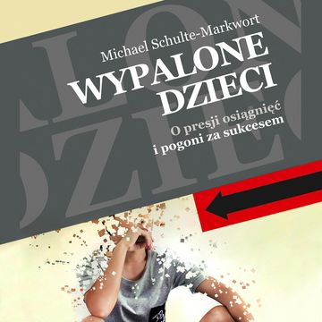 Wypalone dzieci. O presji osiągnięć i pogoni za sukcesem audiobook, Michael Schulte-Markwort