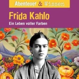 Abenteuer & Wissen, Frida Kahlo - Ein Leben voller Farbe, Berit Hempel